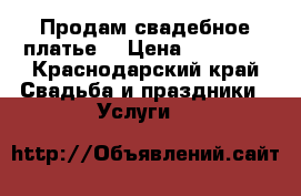 Продам свадебное платье  › Цена ­ 15 000 - Краснодарский край Свадьба и праздники » Услуги   